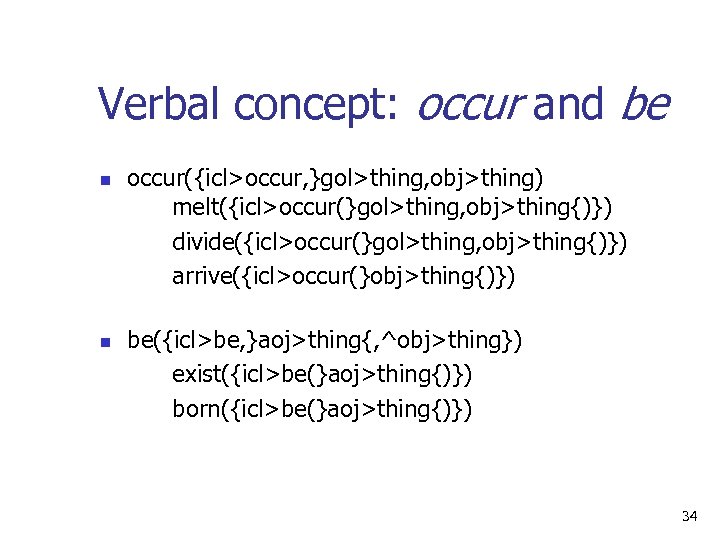 Verbal concept: occur and be n n occur({icl>occur, }gol>thing, obj>thing) melt({icl>occur(}gol>thing, obj>thing{)}) divide({icl>occur(}gol>thing, obj>thing{)})