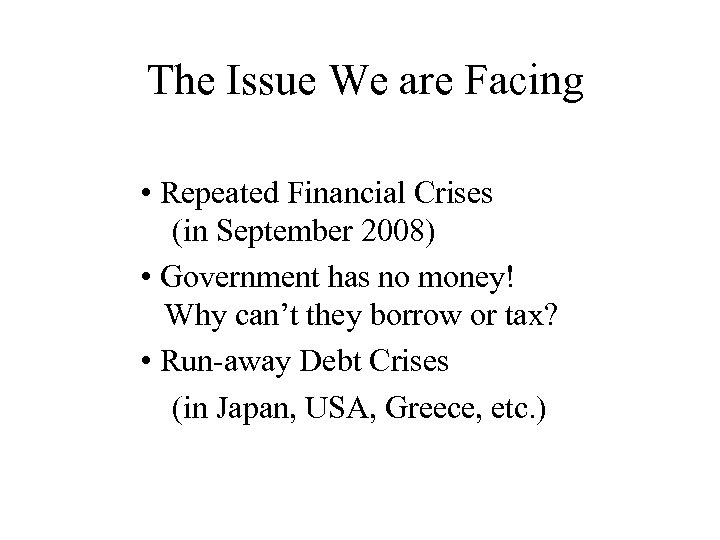 The Issue We are Facing • Repeated Financial Crises (in September 2008) • Government