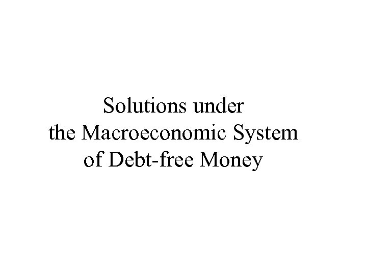 Solutions under the Macroeconomic System of Debt-free Money 