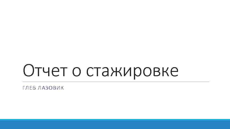 Отчет о стажировке ГЛЕБ ЛАЗОВИК 