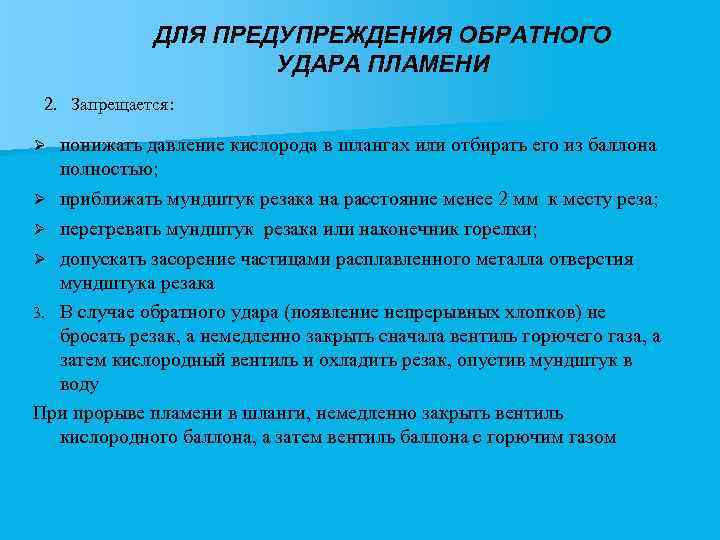 ДЛЯ ПРЕДУПРЕЖДЕНИЯ ОБРАТНОГО УДАРА ПЛАМЕНИ 2. Запрещается: понижать давление кислорода в шлангах или отбирать