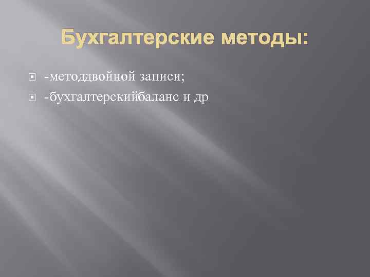 Бухгалтерские методы: методдвойной записи; бухгалтерскийбаланс и др 