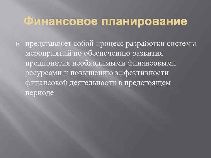 Финансовое планирование представляет собой процесс разработки системы мероприятий по обеспечению развития предприятия необходимыми финансовыми
