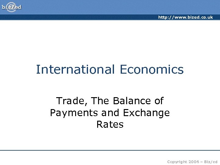 http: //www. bized. co. uk International Economics Trade, The Balance of Payments and Exchange