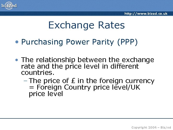 http: //www. bized. co. uk Exchange Rates • Purchasing Power Parity (PPP) • The