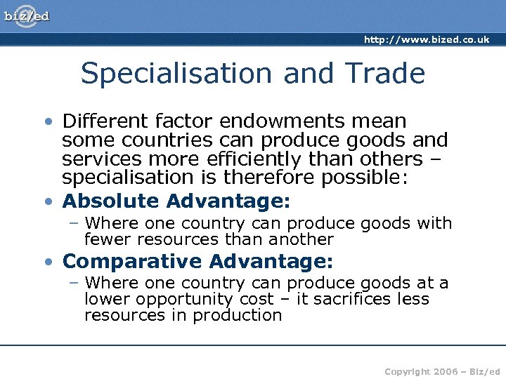 http: //www. bized. co. uk Specialisation and Trade • Different factor endowments mean some