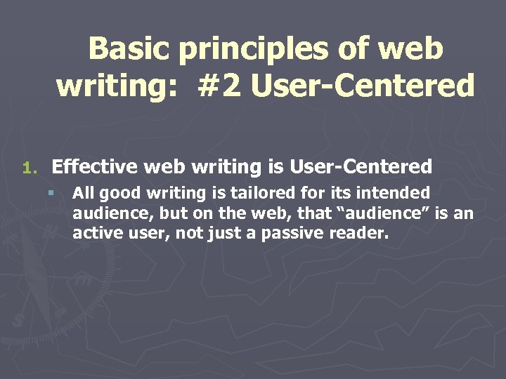 Basic principles of web writing: #2 User-Centered 1. Effective web writing is User-Centered §