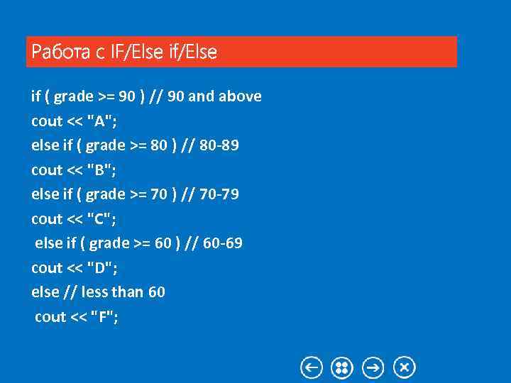 Работа с IF/Else if ( grade >= 90 ) // 90 and above cout