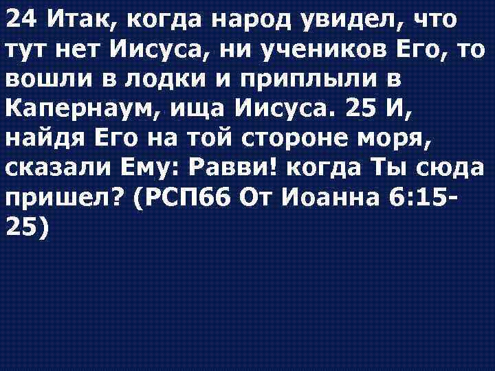 24 Итак, когда народ увидел, что тут нет Иисуса, ни учеников Его, то вошли
