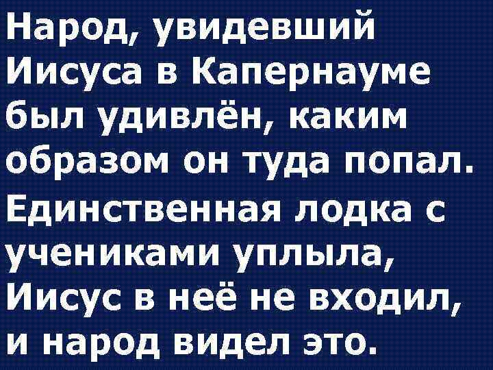 Народ, увидевший Иисуса в Капернауме был удивлён, каким образом он туда попал. Единственная лодка