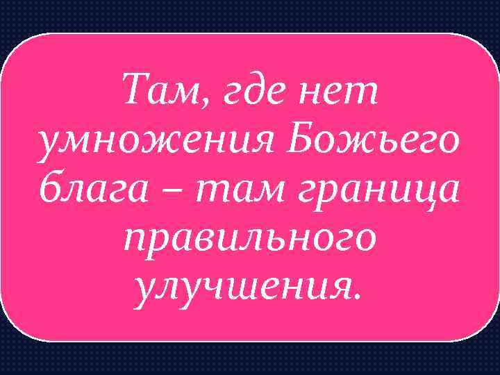 Там, где нет умножения Божьего блага – там граница правильного улучшения. 