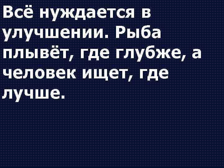 Человек ищет где лучше. Рыба ищет где глубже. Рыба ищет где глубже а человек где рыба. Где искать рыбу. Рыба ищет глубже а человек где лучше.