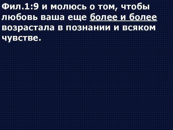 Фил. 1: 9 и молюсь о том, чтобы любовь ваша еще более и более