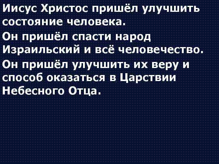 Иисус Христос пришёл улучшить состояние человека. Он пришёл спасти народ Израильский и всё человечество.