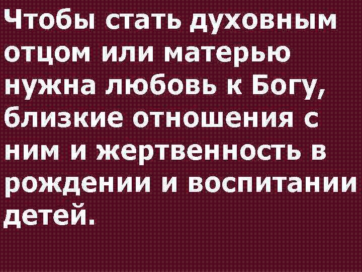 Чтобы стать духовным отцом или матерью нужна любовь к Богу, близкие отношения с ним
