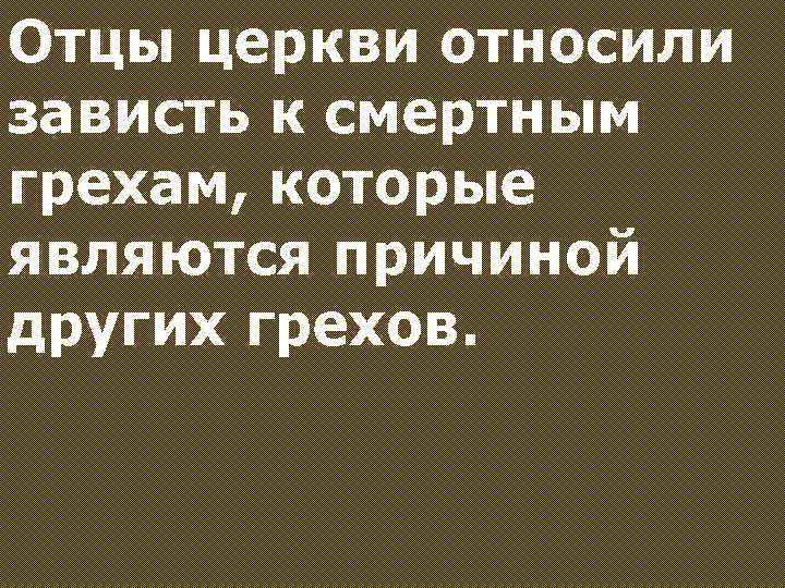 Отцы церкви относили зависть к смертным грехам, которые являются причиной других грехов. 