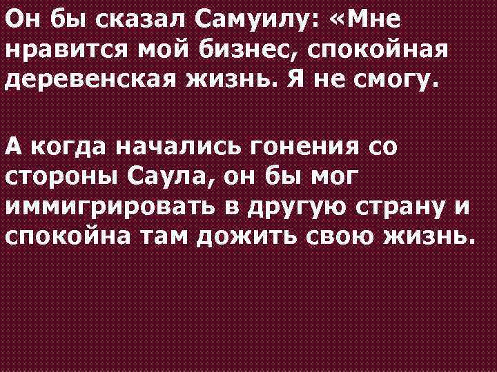 Он бы сказал Самуилу: «Мне нравится мой бизнес, спокойная деревенская жизнь. Я не смогу.