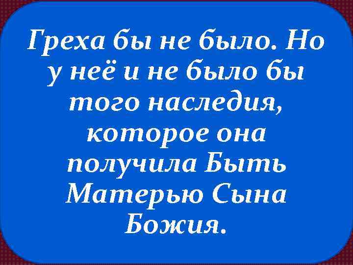 Греха бы не было. Но у неё и не было бы того наследия, которое