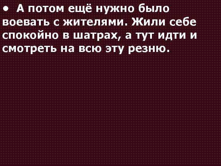  • А потом ещё нужно было воевать с жителями. Жили себе спокойно в