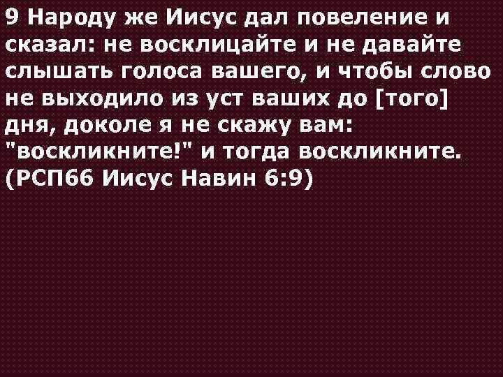 9 Народу же Иисус дал повеление и сказал: не восклицайте и не давайте слышать