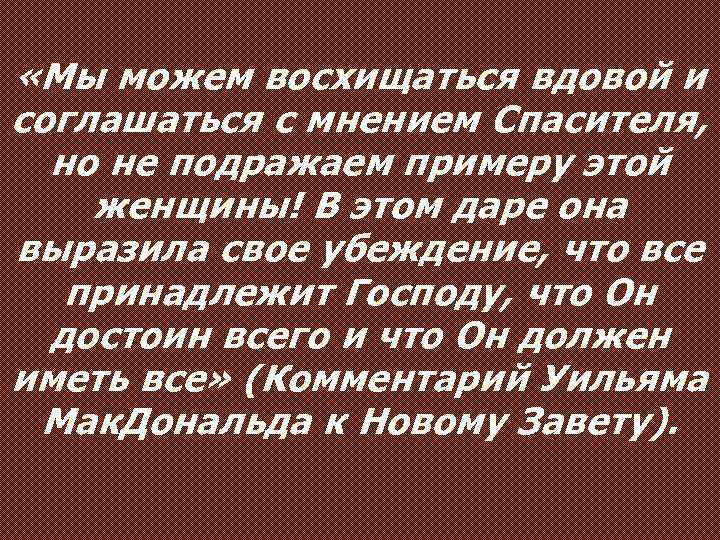  «Мы можем восхищаться вдовой и соглашаться с мнением Спасителя, но не подражаем примеру