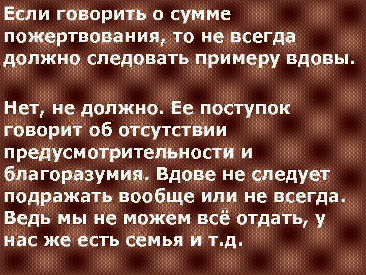 Если говорить о сумме пожертвования, то не всегда должно следовать примеру вдовы. Нет, не