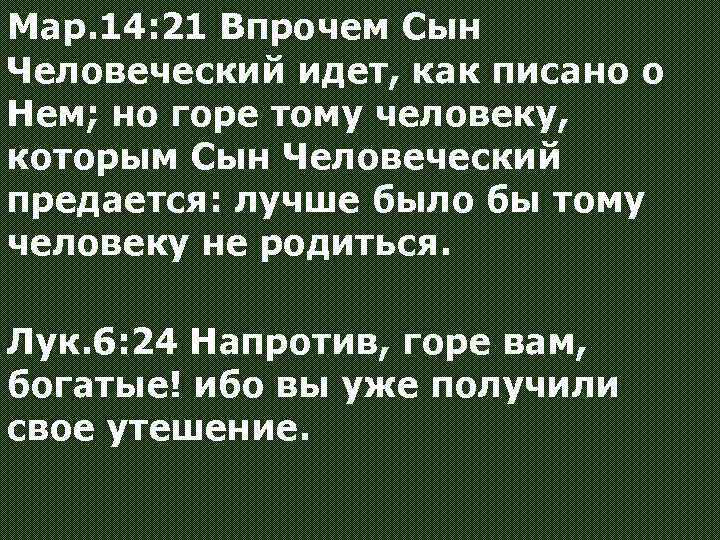 Мар. 14: 21 Впрочем Сын Человеческий идет, как писано о Нем; но горе тому