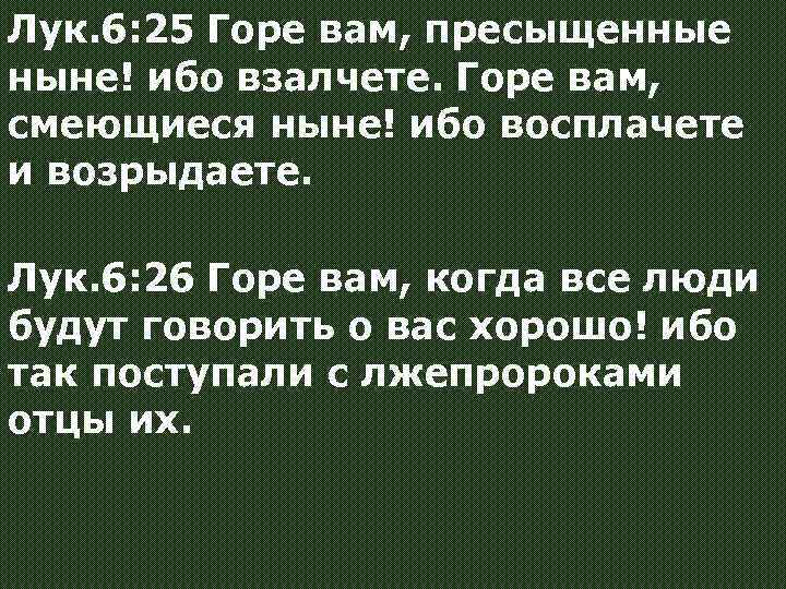 Лук. 6: 25 Горе вам, пресыщенные ныне! ибо взалчете. Горе вам, смеющиеся ныне! ибо