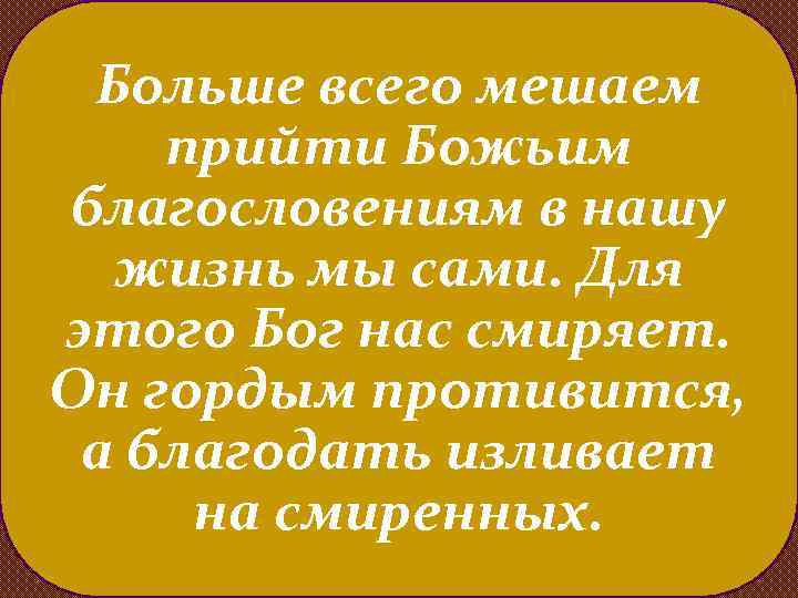 Больше всего мешаем прийти Божьим благословениям в нашу жизнь мы сами. Для этого Бог