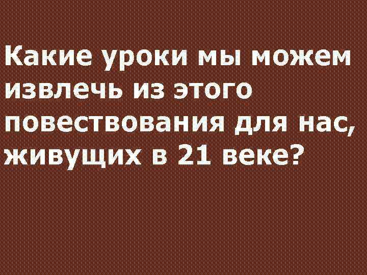 Какие уроки мы можем извлечь из этого повествования для нас, живущих в 21 веке?