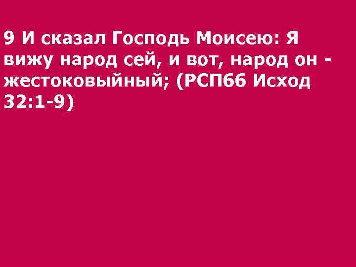 9 И сказал Господь Моисею: Я вижу народ сей, и вот, народ он жестоковыйный;