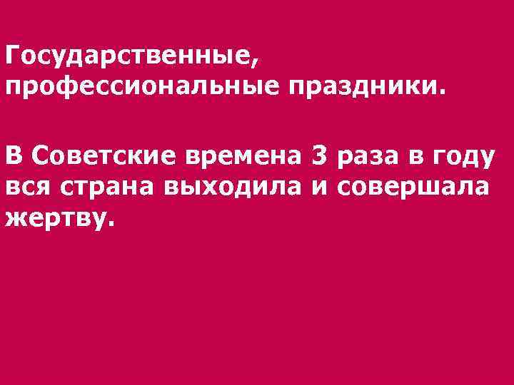 Государственные, профессиональные праздники. В Советские времена 3 раза в году вся страна выходила и