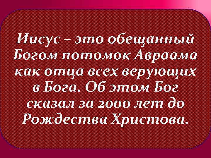 Иисус – это обещанный Богом потомок Авраама как отца всех верующих в Бога. Об