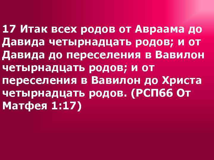 17 Итак всех родов от Авраама до Давида четырнадцать родов; и от Давида до