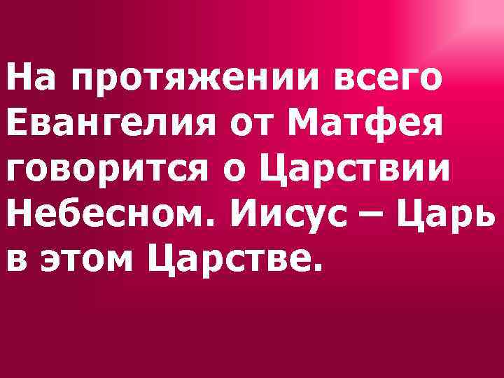 На протяжении всего Евангелия от Матфея говорится о Царствии Небесном. Иисус – Царь в