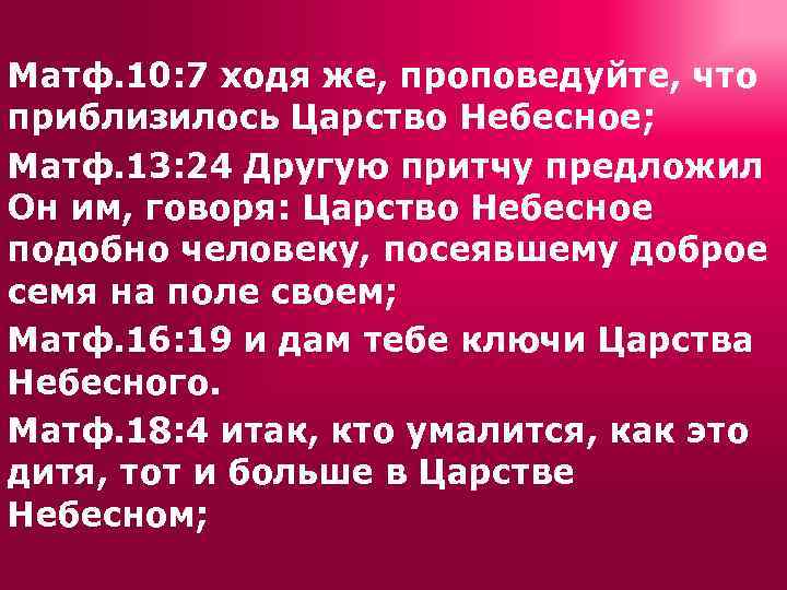 Матф. 10: 7 ходя же, проповедуйте, что приблизилось Царство Небесное; Матф. 13: 24 Другую