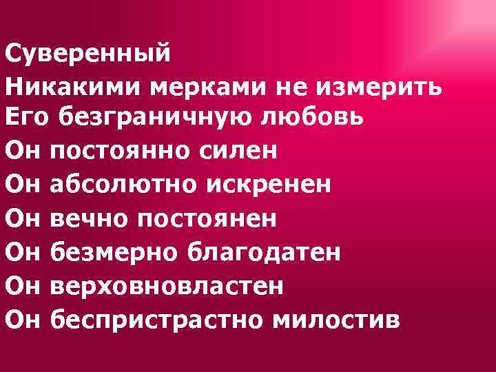 Суверенный Никакими мерками не измерить Его безграничную любовь Он постоянно силен Он абсолютно искренен