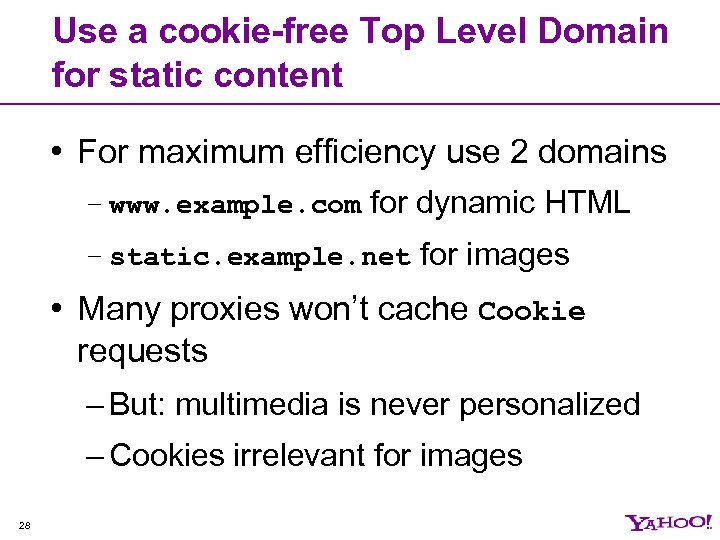 Use a cookie-free Top Level Domain for static content • For maximum efficiency use