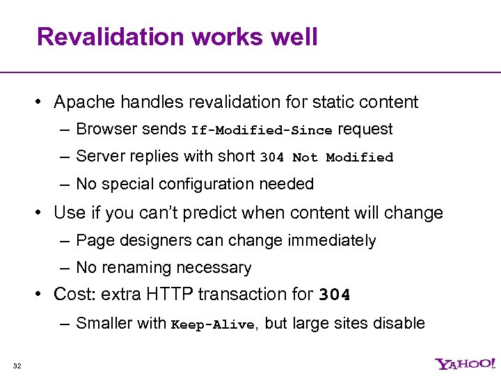 Revalidation works well • Apache handles revalidation for static content – Browser sends If-Modified-Since