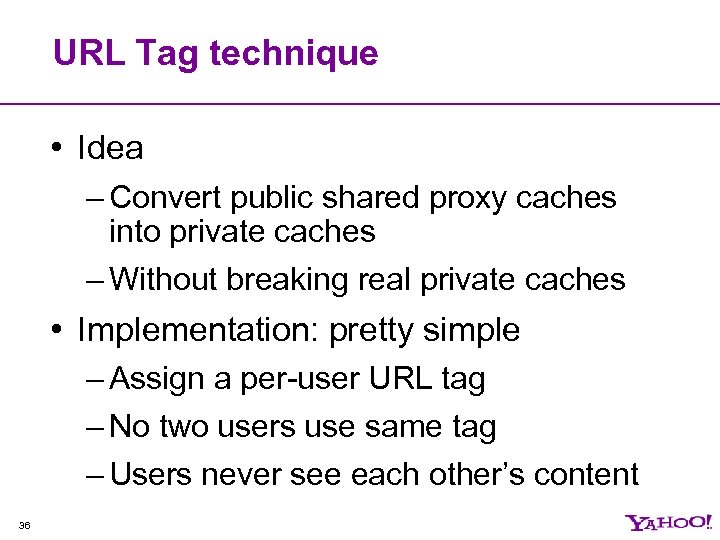 URL Tag technique • Idea – Convert public shared proxy caches into private caches