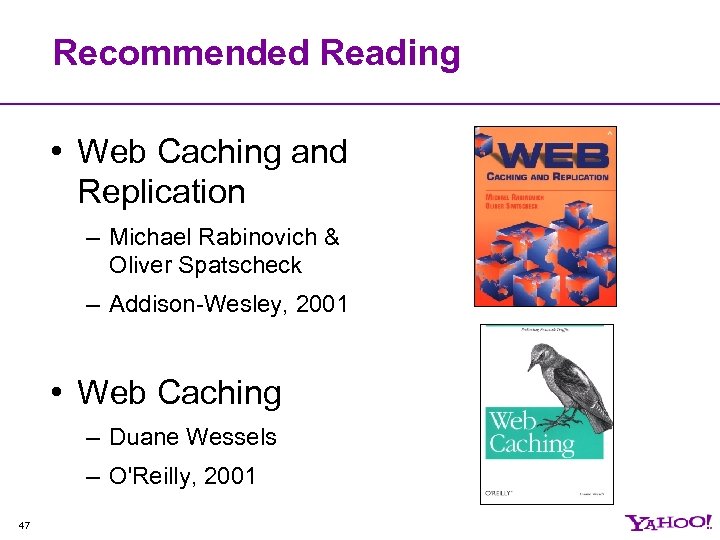 Recommended Reading • Web Caching and Replication – Michael Rabinovich & Oliver Spatscheck –