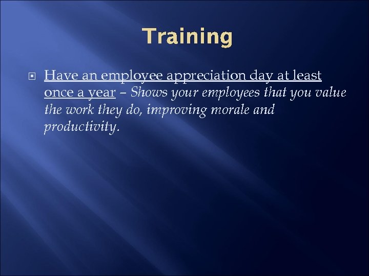 Training Have an employee appreciation day at least once a year – Shows your