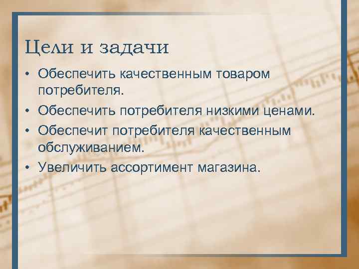 Цели и задачи • Обеспечить качественным товаром потребителя. • Обеспечить потребителя низкими ценами. •