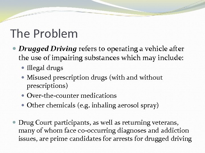 The Problem Drugged Driving refers to operating a vehicle after the use of impairing