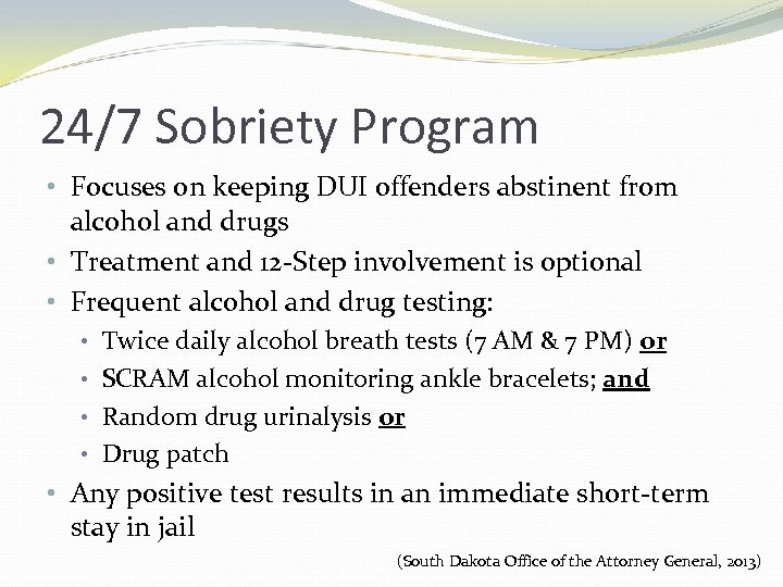 24/7 Sobriety Program • Focuses on keeping DUI offenders abstinent from alcohol and drugs