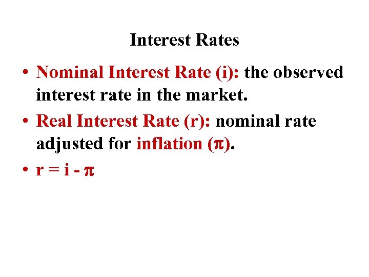 Interest Rates • Nominal Interest Rate (i): the observed interest rate in the market.