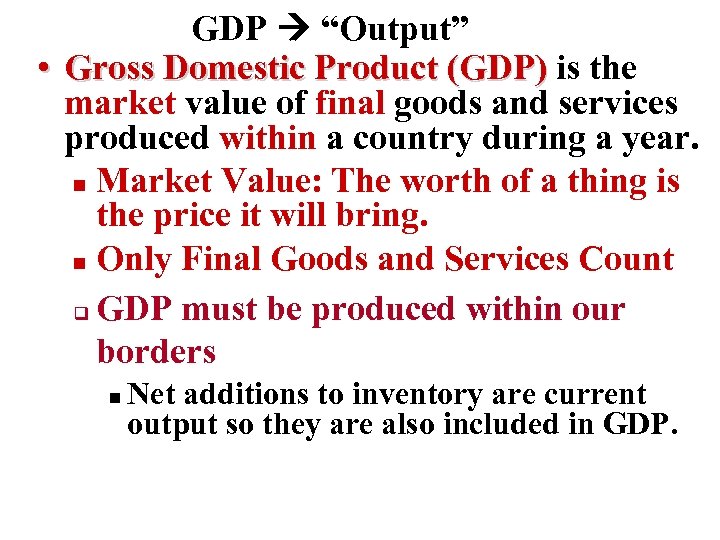 GDP “Output” • Gross Domestic Product (GDP) is the market value of final goods
