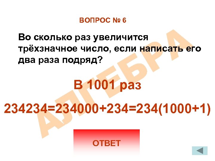ВОПРОС № 6 Во сколько раз увеличится трёхзначное число, если написать его два раза