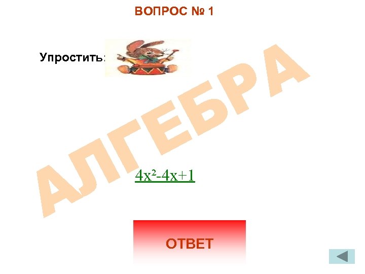 ВОПРОС № 1 Упростить: 4 х²-4 х+1 ОТВЕТ 