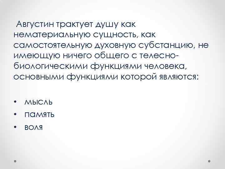 Августин трактует душу как нематериальную сущность, как самостоятельную духовную субстанцию, не имеющую ничего общего